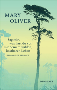 Mary Oliver: Sag mir, was hast du vor mit deinem wilden, kostbaren Leben